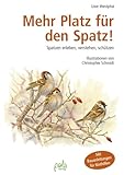 Mehr Platz für den Spatz!: Spatzen erleben, verstehen, schützen. Mit Bauanleitungen für...